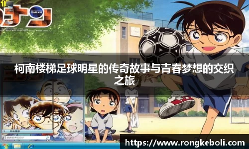 柯南楼梯足球明星的传奇故事与青春梦想的交织之旅