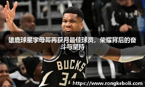 雄鹿球星字母哥再获月最佳球员，荣耀背后的奋斗与坚持