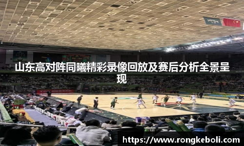 山东高对阵同曦精彩录像回放及赛后分析全景呈现