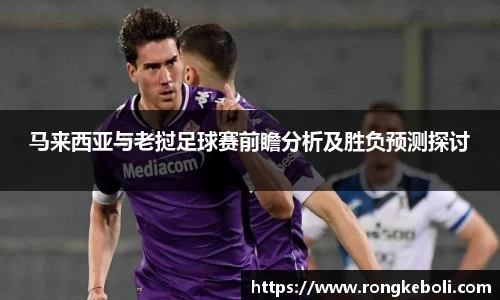 马来西亚与老挝足球赛前瞻分析及胜负预测探讨