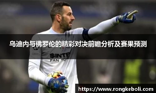 乌迪内与佛罗伦的精彩对决前瞻分析及赛果预测
