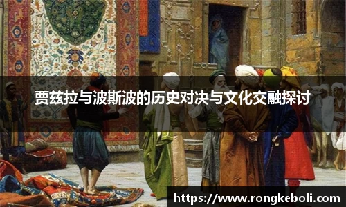 贾兹拉与波斯波的历史对决与文化交融探讨