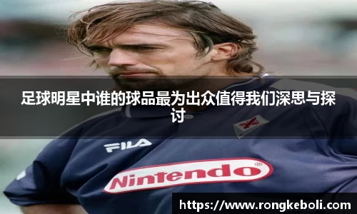 足球明星中谁的球品最为出众值得我们深思与探讨